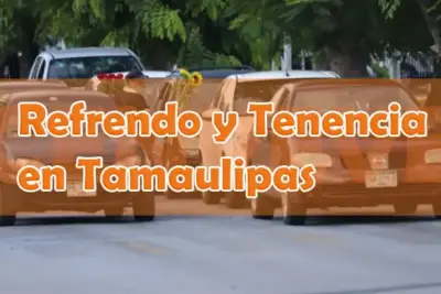 Pago del refrendo y la tenencia vehicular en Tamaulipas